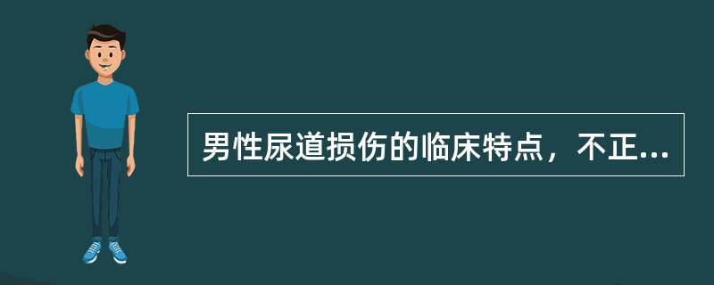 男性尿道损伤的临床特点，不正确的是