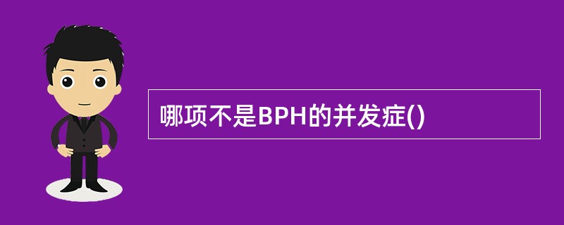 哪项不是BPH的并发症()