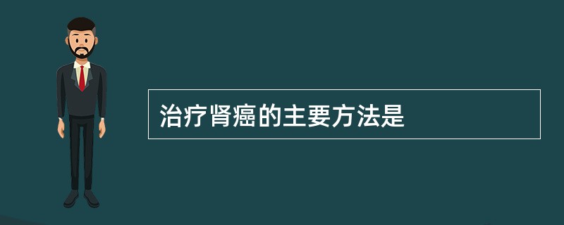 治疗肾癌的主要方法是
