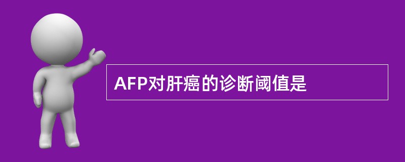 AFP对肝癌的诊断阈值是