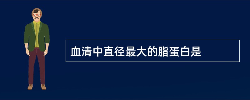 血清中直径最大的脂蛋白是