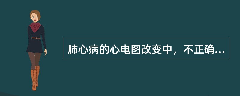 肺心病的心电图改变中，不正确的是