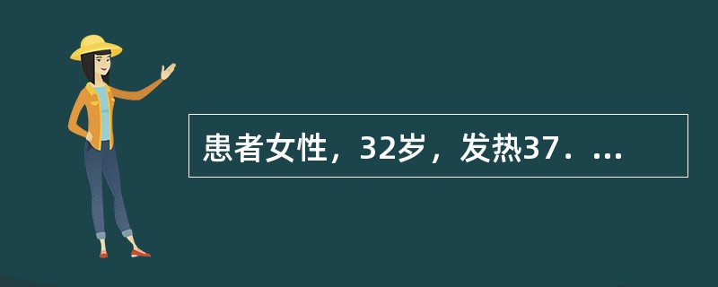 患者女性，32岁，发热37．6～38．5℃，无咳嗽，生化检查：肝功能、血糖、血脂检查正常，肾功能，BUN9．6mmol／L，肌酐163p．mol／L，血尿酸563p．mol／L，血液检查，WBCl2．