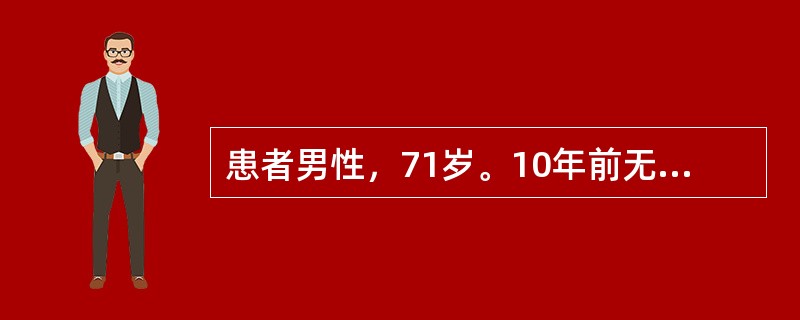 患者男性，71岁。10年前无明显诱因发现血压增高，血压最高达160/90mmHg(1mmHg=0.133kPa)，规律服用酒石酸美托洛尔片及苯磺酸氨氯地平片降压治疗，血压控制在120/80mmHg左右