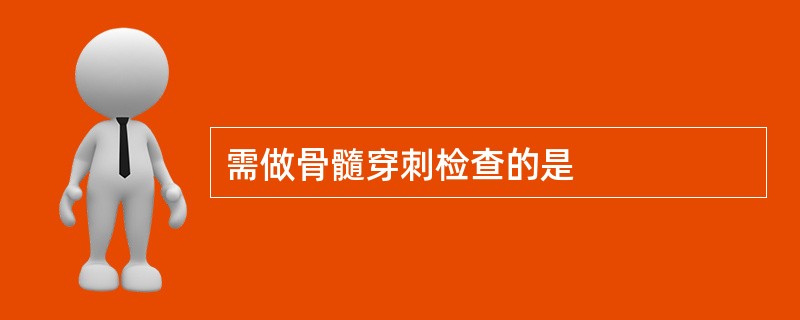 需做骨髓穿刺检查的是