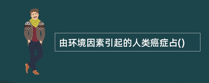 由环境因素引起的人类癌症占()