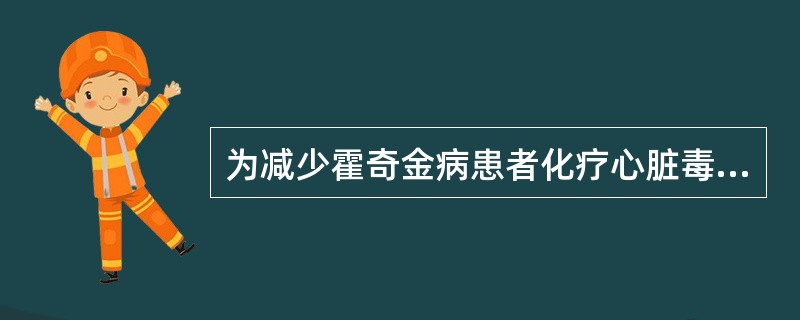 为减少霍奇金病患者化疗心脏毒性反应的最佳化疗方案是()