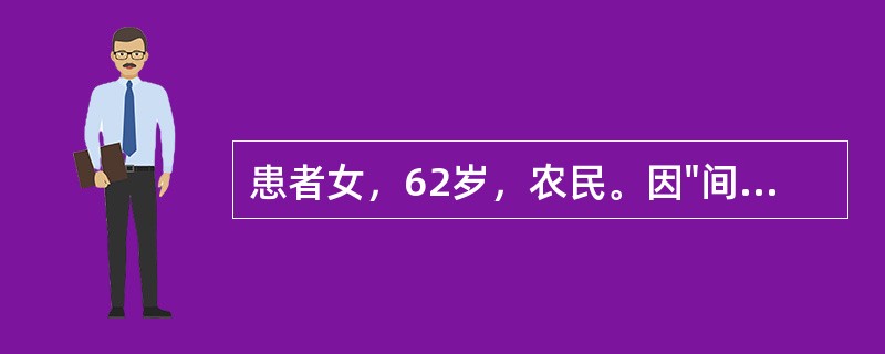 患者女，62岁，农民。因"间断上腹隐痛、饱胀、呕吐2年余，加重1个月"就诊。患者2年前出现间断上腹隐痛，饭后饱胀感并伴有呕吐，呕吐物为胃内容物，多于情绪激动或体育运动后加重，曾做胃