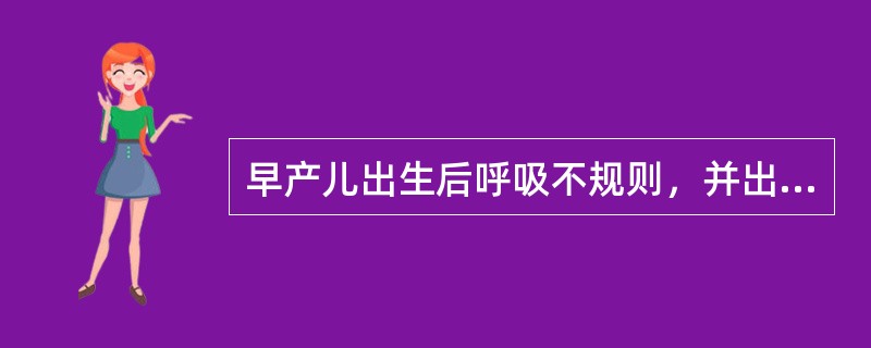 早产儿出生后呼吸不规则，并出现暂时性青紫是由于 ( )