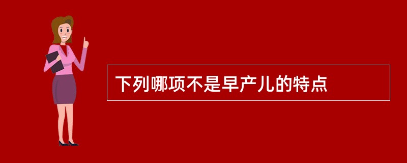 下列哪项不是早产儿的特点