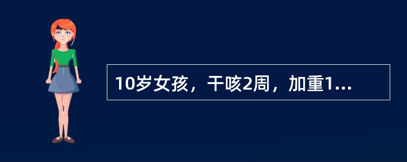 10岁女孩，干咳2周，加重1周，有时表现为百日咳样咳嗽，痰带血丝，发热不规则。查体：两肺散在干啰音，右背下偶闻中湿啰音，血白细胞计数正常，红细胞沉降率快，PPD试验（﹣），X线胸片示右肺下叶淡薄片状阴