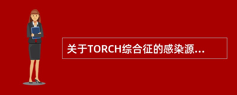 关于TORCH综合征的感染源，下列描述错误的是( )