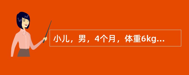 小儿，男，4个月，体重6kg，用牛奶人工喂养。该小儿每天所需要的总能量应为