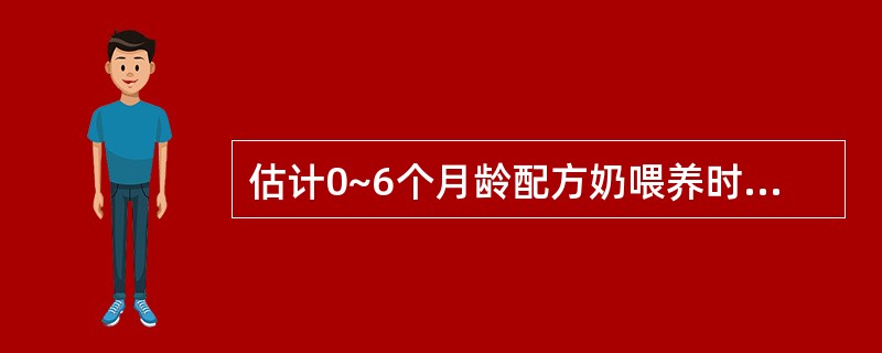 估计0~6个月龄配方奶喂养时，婴儿的奶量为