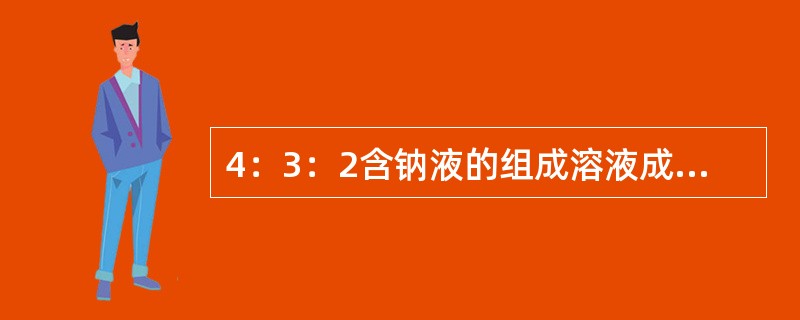 4：3：2含钠液的组成溶液成分是( )