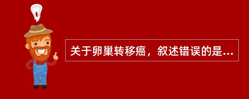 关于卵巢转移癌，叙述错误的是（）