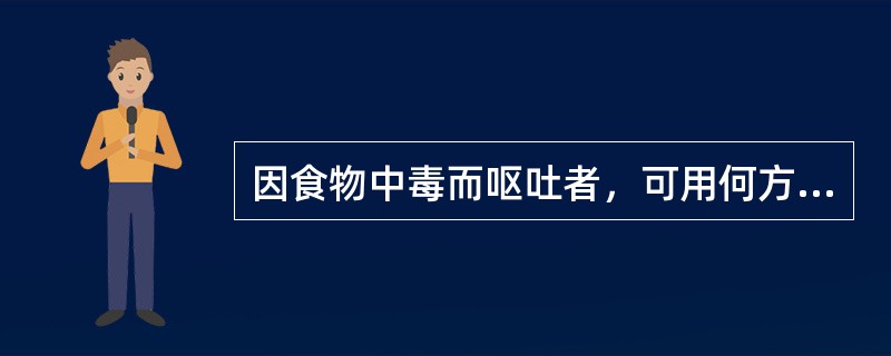 因食物中毒而呕吐者，可用何方探吐，防止腐败食物被吸收（）
