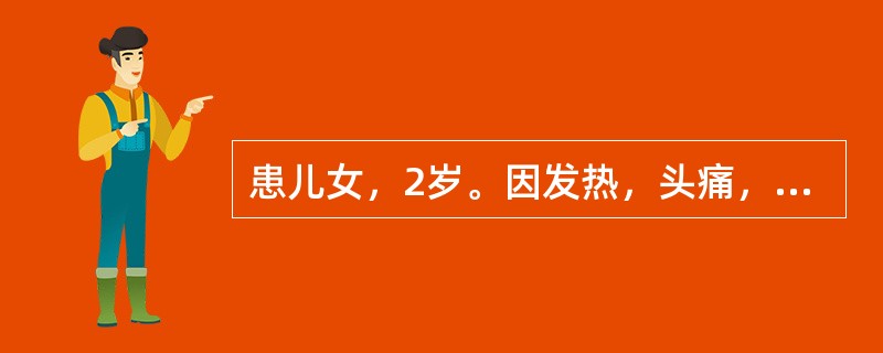 患儿女，2岁。因发热，头痛，呕吐2d，频发惊厥来院就诊。查体：体温39.8℃，神清，颈部有抵抗，心肺腹无异常。克氏征(+)，布氏征(+)。脑脊液常规：白细胞6000×10/L，多核86％，单核14％，