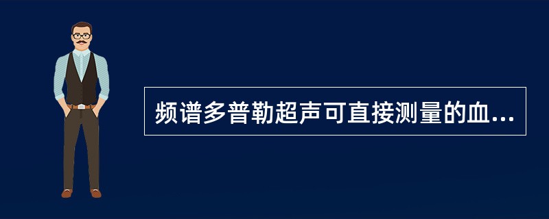 频谱多普勒超声可直接测量的血流参数是（）
