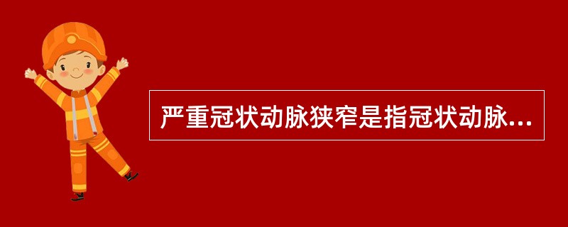 严重冠状动脉狭窄是指冠状动脉狭窄程度达（）