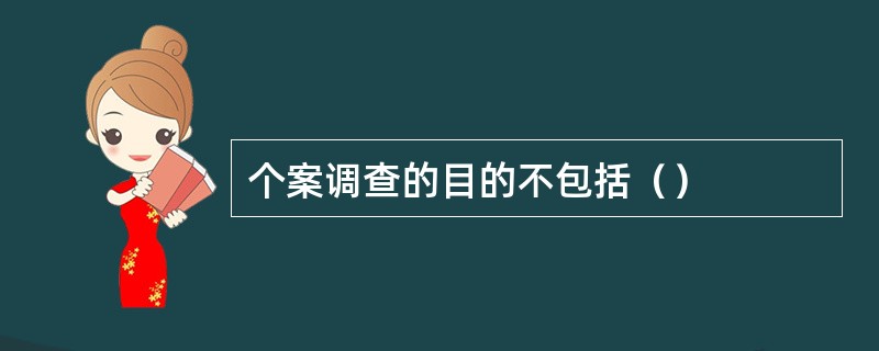 个案调查的目的不包括（）