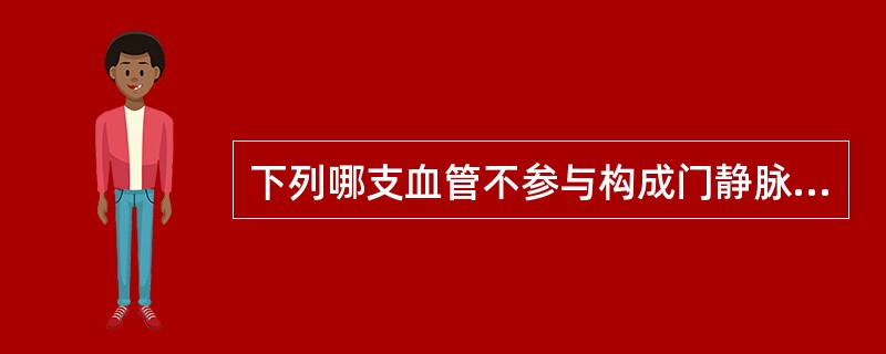 下列哪支血管不参与构成门静脉左支“工”字形结构（）