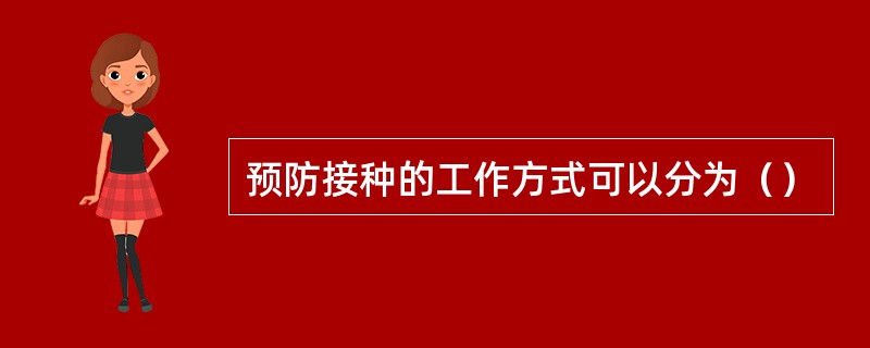 预防接种的工作方式可以分为（）