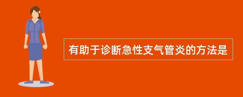 有助于诊断急性支气管炎的方法是