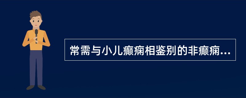 常需与小儿癫痫相鉴别的非癫痫性发作疾病包括以下哪几种