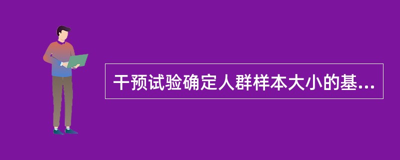 干预试验确定人群样本大小的基本原则是（）