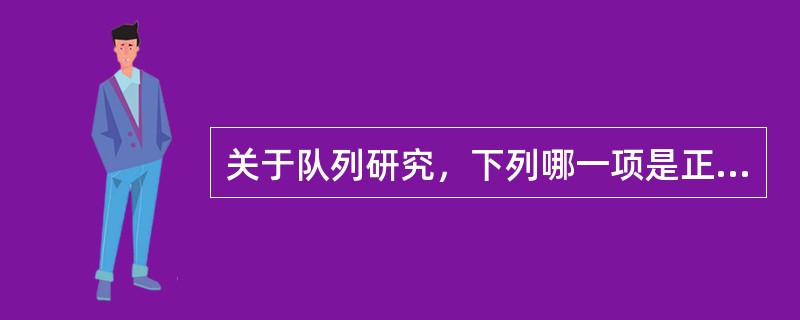 关于队列研究，下列哪一项是正确的（）