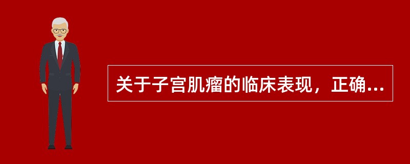 关于子宫肌瘤的临床表现，正确的说法是