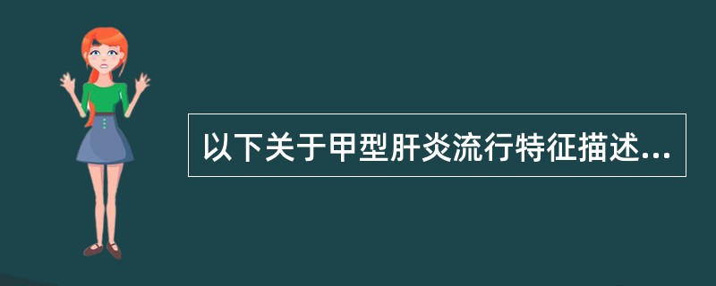 以下关于甲型肝炎流行特征描述错误的是（）