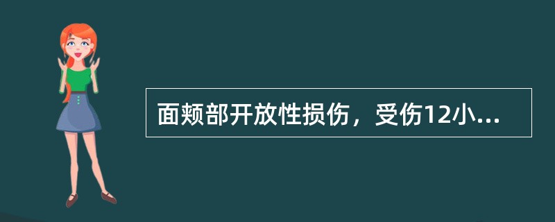 面颊部开放性损伤，受伤12小时就诊，局部处理为