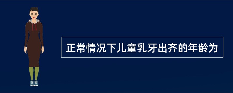 正常情况下儿童乳牙出齐的年龄为