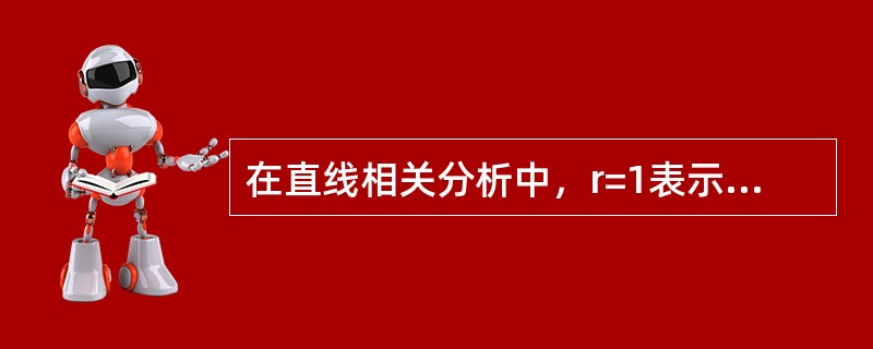 在直线相关分析中，r=1表示两变量间的相关关系为