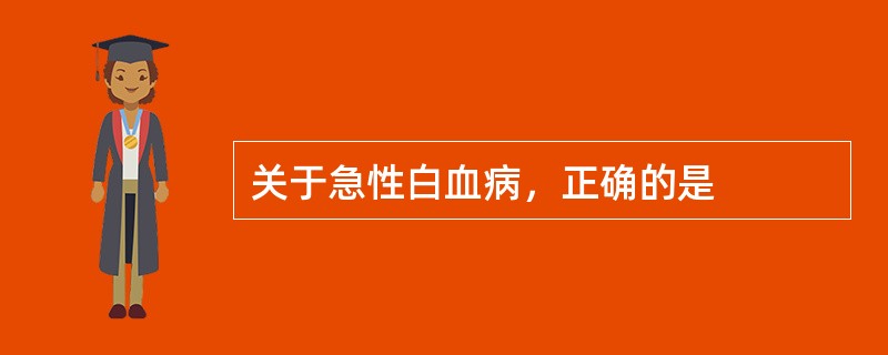 关于急性白血病，正确的是