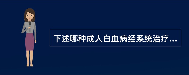 下述哪种成人白血病经系统治疗后预后最好