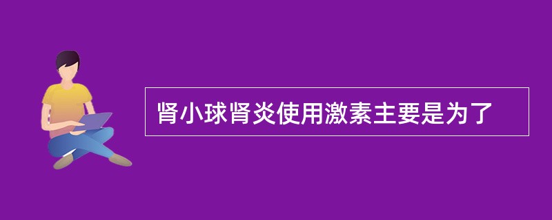 肾小球肾炎使用激素主要是为了