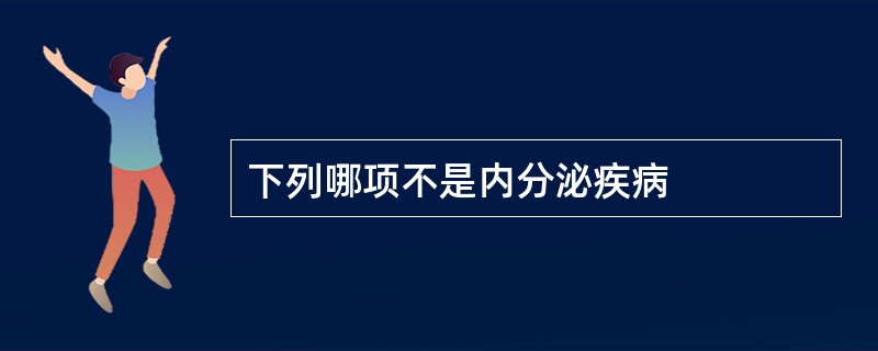 下列哪项不是内分泌疾病