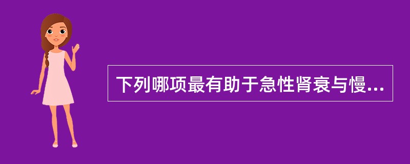 下列哪项最有助于急性肾衰与慢性肾衰的鉴别