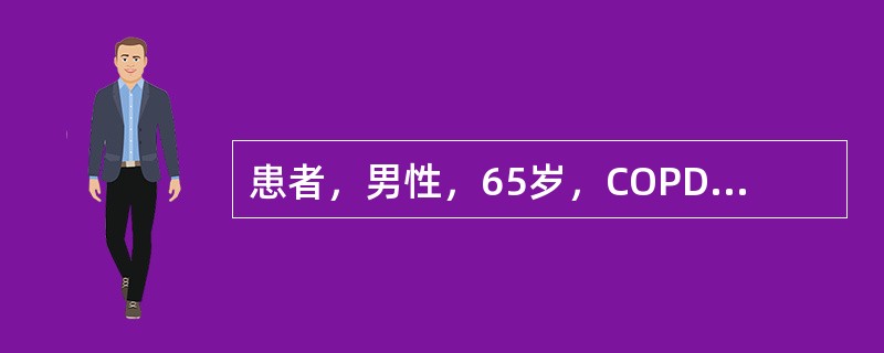 患者，男性，65岁，COPD10年病史，近来症状加重伴呼吸困难。血气分析：pH7.26,PO<img border="0" style="width: 10px;