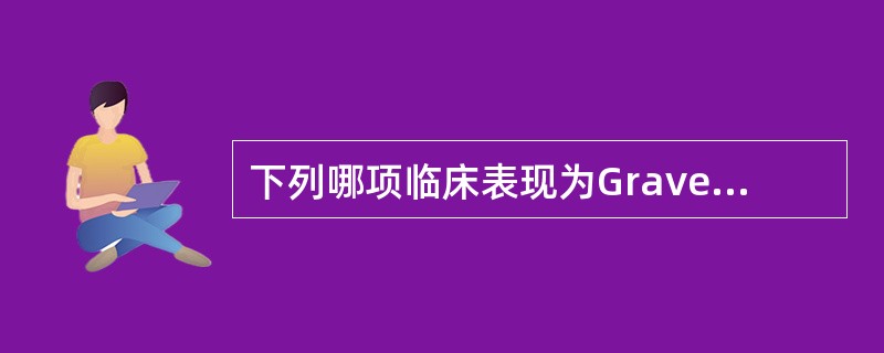 下列哪项临床表现为Graves病所特有