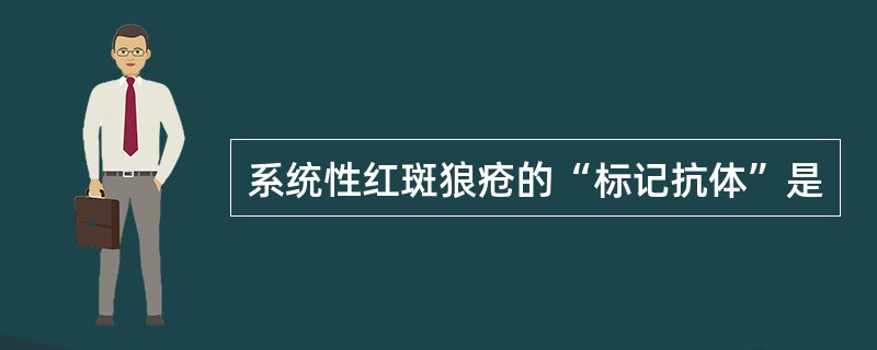 系统性红斑狼疮的“标记抗体”是
