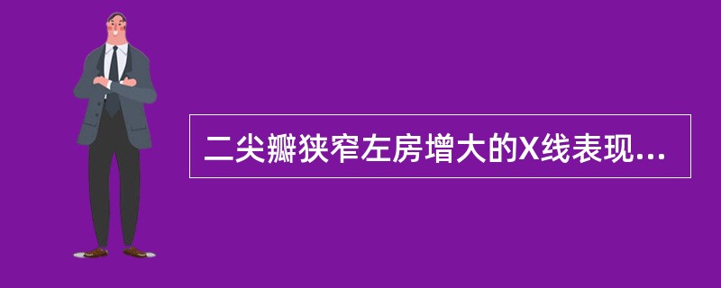 二尖瓣狭窄左房增大的X线表现，除了