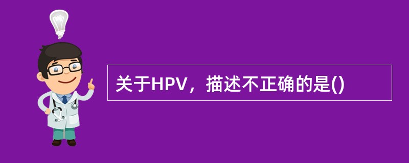 关于HPV，描述不正确的是()