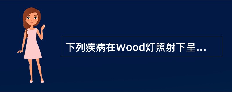 下列疾病在Wood灯照射下呈亮绿色荧光的是