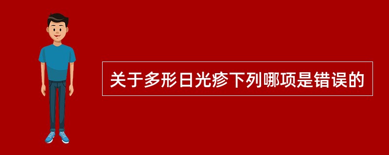 关于多形日光疹下列哪项是错误的