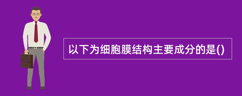 以下为细胞膜结构主要成分的是()