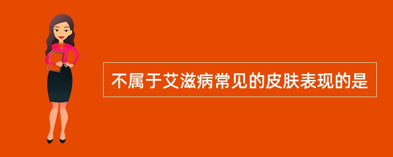 不属于艾滋病常见的皮肤表现的是